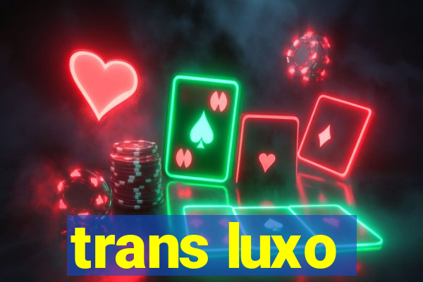 trans luxo