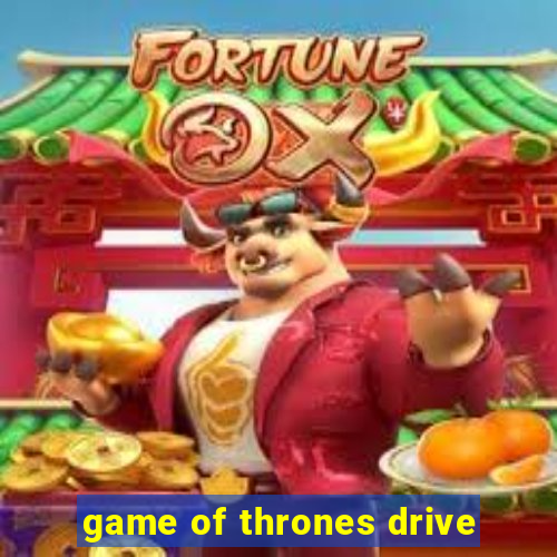 game of thrones drive