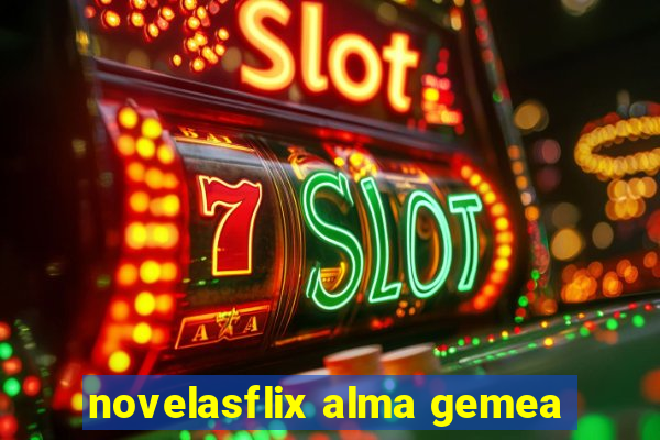 novelasflix alma gemea