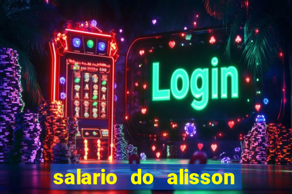 salario do alisson no liverpool