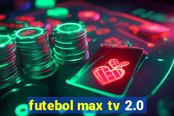 futebol max tv 2.0