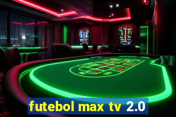 futebol max tv 2.0