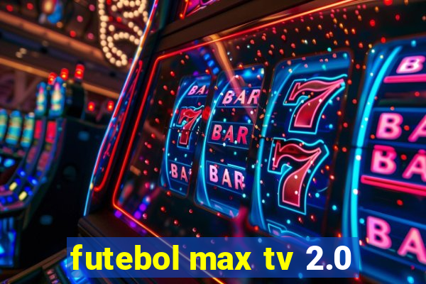 futebol max tv 2.0