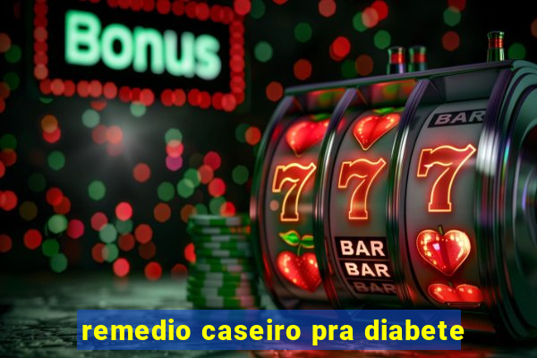 remedio caseiro pra diabete