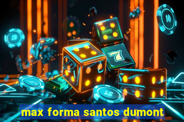 max forma santos dumont