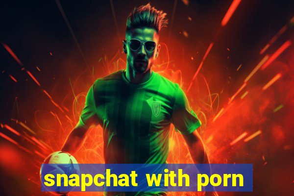 snapchat with porn