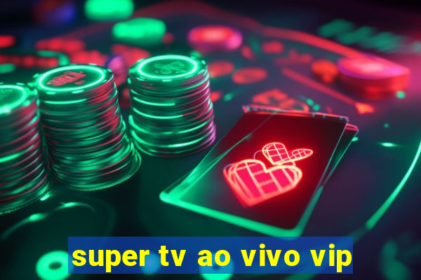 super tv ao vivo vip