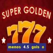 menos 4.5 gols o que significa