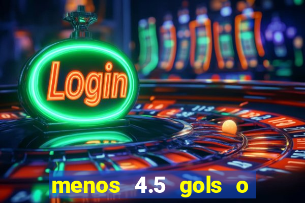 menos 4.5 gols o que significa