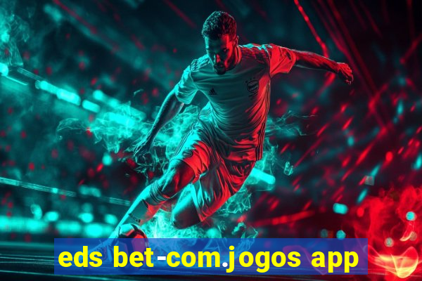 eds bet-com.jogos app