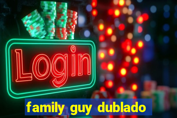 family guy dublado