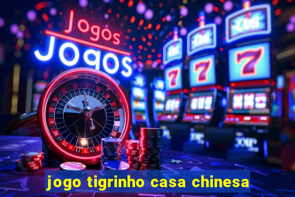 jogo tigrinho casa chinesa