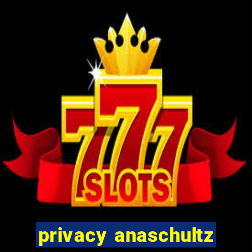 privacy anaschultz