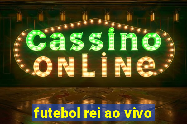 futebol rei ao vivo