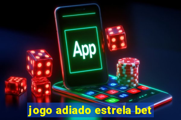 jogo adiado estrela bet