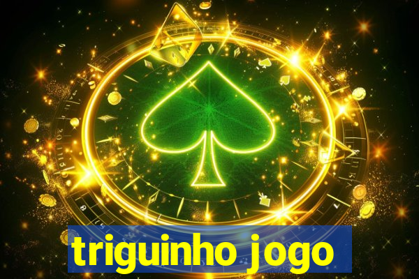 triguinho jogo