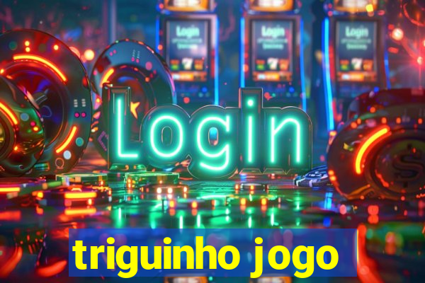 triguinho jogo