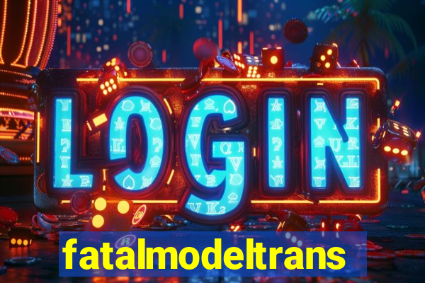 fatalmodeltransex