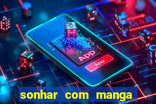 sonhar com manga madura jogo do bicho