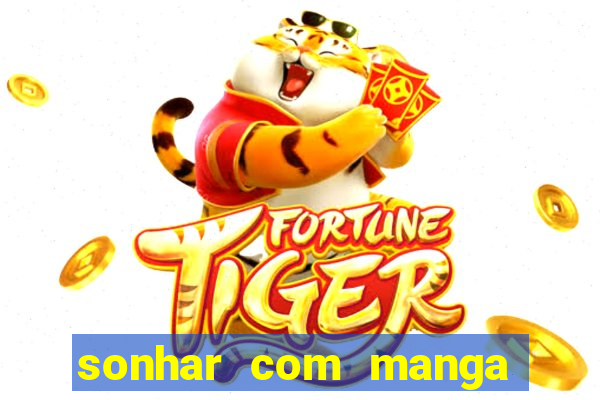 sonhar com manga madura jogo do bicho