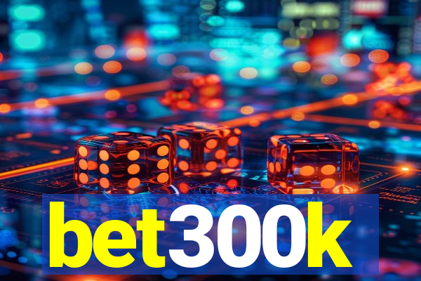 bet300k