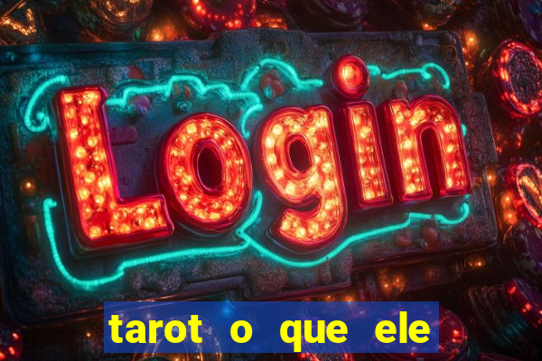 tarot o que ele sente por mim