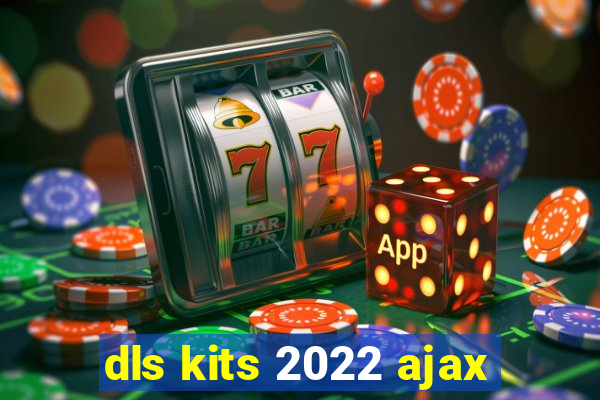 dls kits 2022 ajax