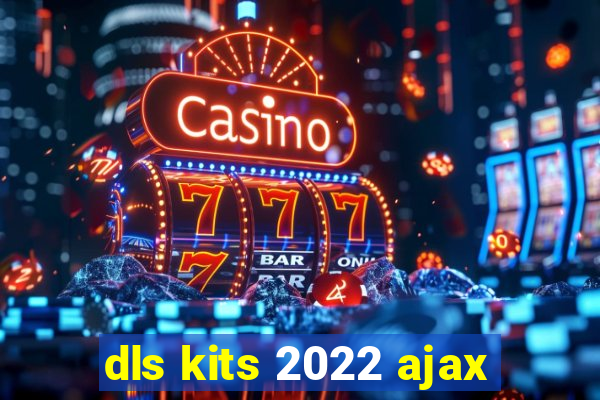 dls kits 2022 ajax