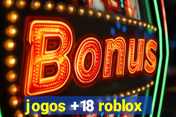 jogos +18 roblox