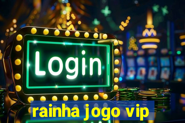 rainha jogo vip