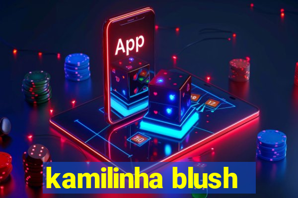 kamilinha blush