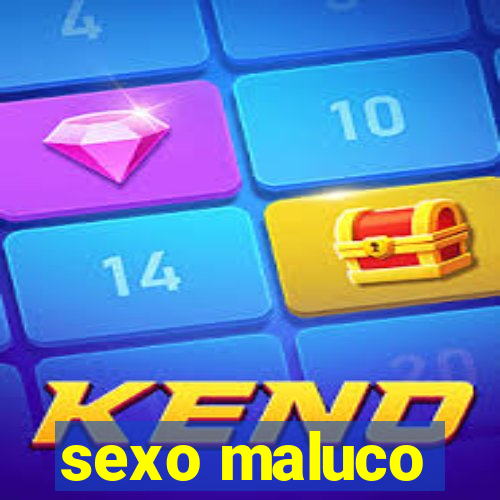 sexo maluco