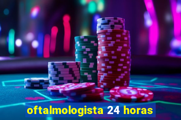 oftalmologista 24 horas