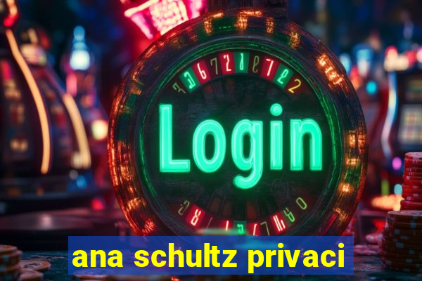 ana schultz privaci