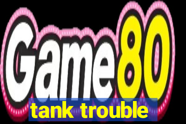 tank trouble