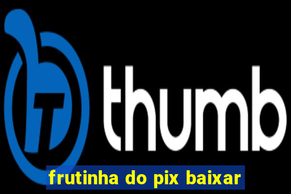 frutinha do pix baixar