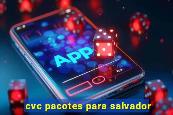 cvc pacotes para salvador