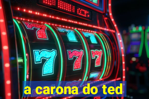 a carona do ted