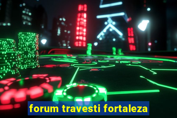 forum travesti fortaleza