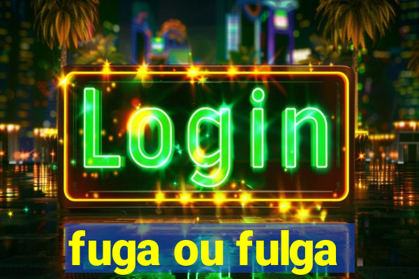 fuga ou fulga