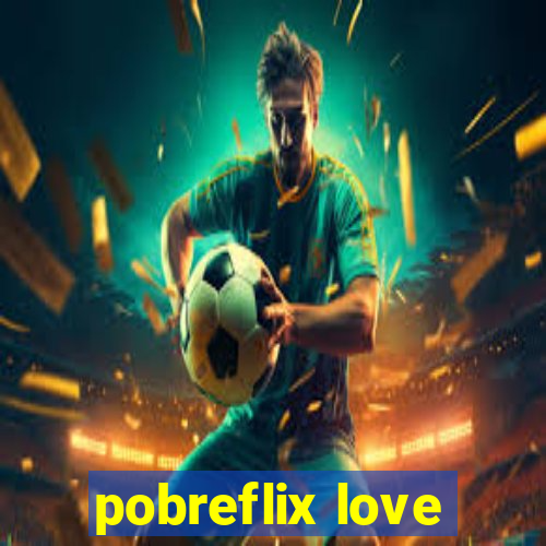 pobreflix love