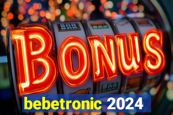 bebetronic 2024