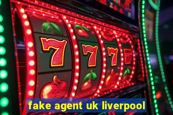 fake agent uk liverpool