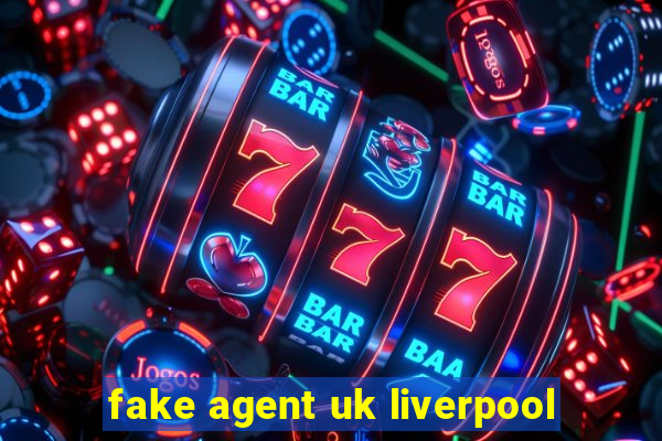 fake agent uk liverpool