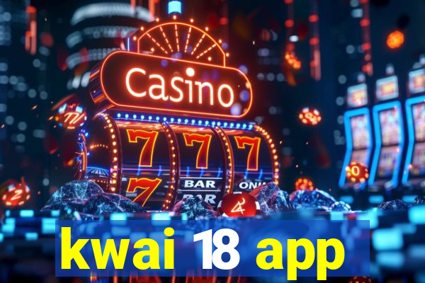 kwai 18 app