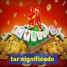 tar significado