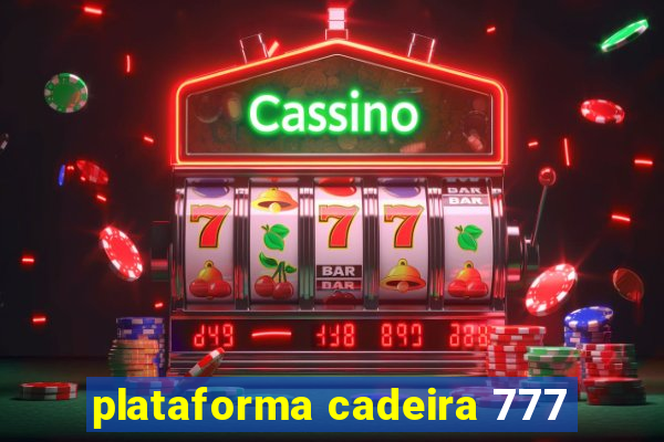 plataforma cadeira 777