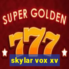 skylar vox xv