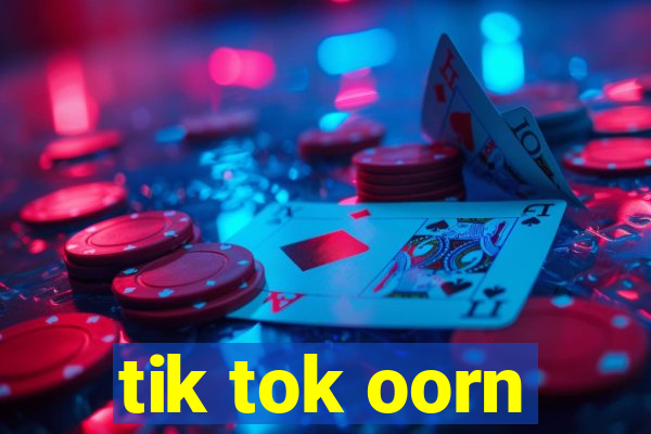 tik tok oorn