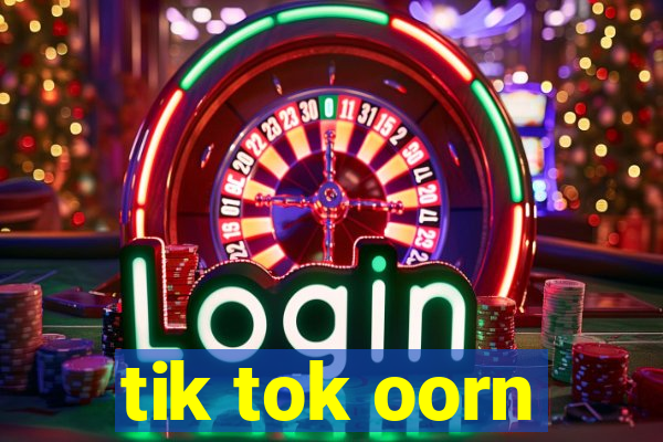 tik tok oorn